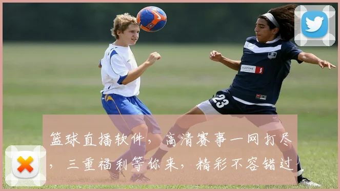 篮球直播软件，高清赛事一网打尽，三重福利等你来，精彩不容错过，尽享篮球盛宴