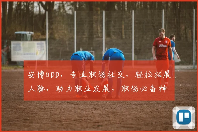 安博app，专业职场社交，轻松拓展人脉，助力职业发展，职场必备神器